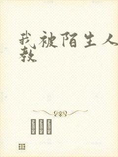 我被陌生人玩调教