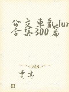 公交车乱lun合集300篇