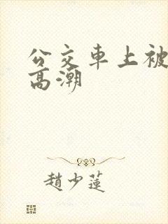 公交车上被弄出高潮