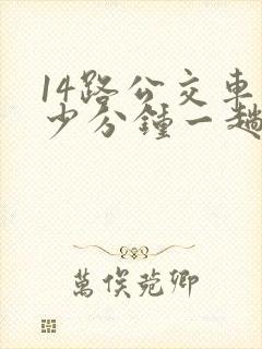 14路公交车多少分钟一趟