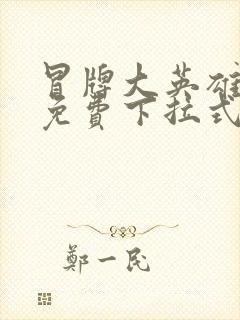 冒牌大英雄漫画免费下拉式六漫画