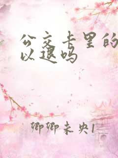 公交卡里的钱可以退吗