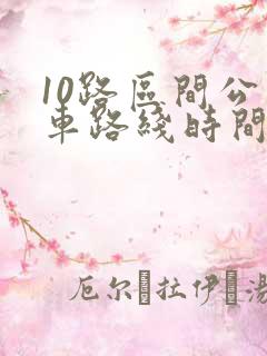 10路区间公交车路线时间表