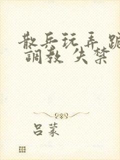 散兵玩弄 跪趴 调教 失禁
