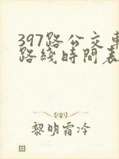 397路公交车路线时间表及间隔