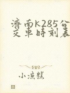 济南k285公交车时刻表查询