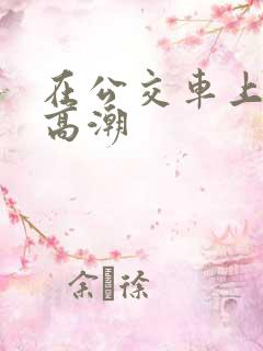 在公交车上被摸高潮