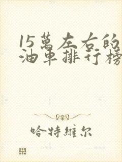 15万左右的燃油车排行榜前十名