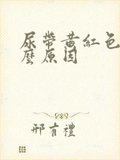 尿带黄红色是什么原因