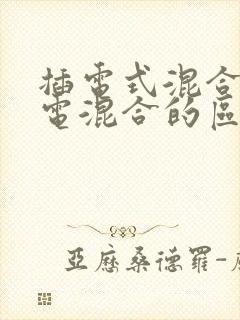 插电式混合和油电混合的区别