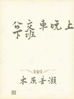 公交车晚上几点下班