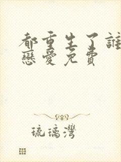 都重生了谁还谈恋爱免费