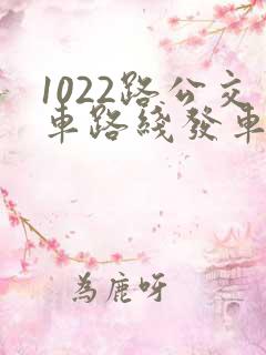 1022路公交车路线发车时间表