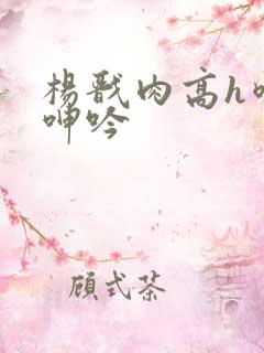 杨戬肉高h喷汁呻吟