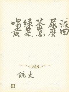 喝绿茶尿液特别黄是怎么回事