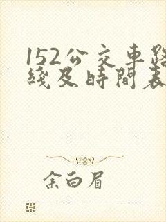 152公交车路线及时间表