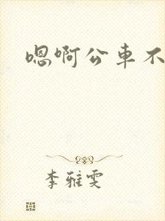 嗯啊公车不要