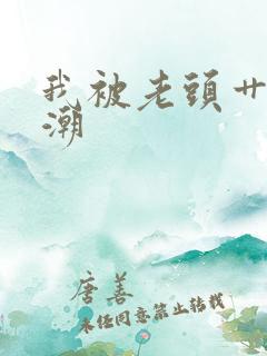 我被老头艹到高潮