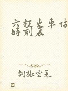 六枝火车站列车时刻表