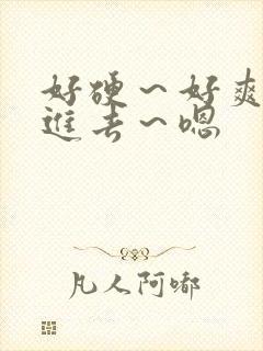好硬～好爽～别进去～嗯
