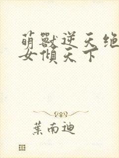 萌兽逆天绝世妖女倾天下