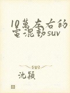 10万左右的插电混动suv