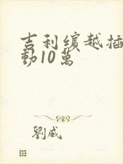 吉利缤越插电混动10万