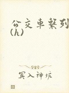 公交车系列小说(h)
