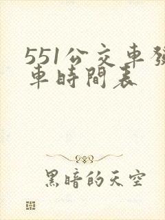 551公交车发车时间表