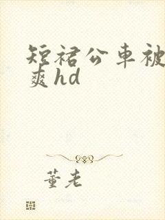 短裙公车被强好爽hd