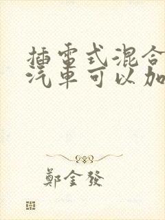 插电式混合动力汽车可以加油吗