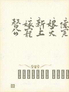 替嫁新娘亿万老公宠上天完短剧