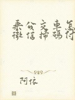 乘公交车怎么用微信扫码付款