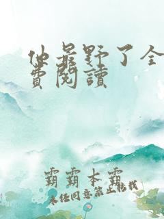 他最野了全文免费阅读