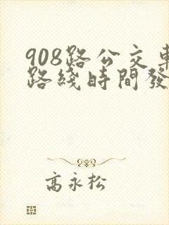 908路公交车路线时间发车时间表