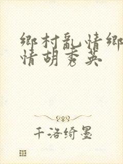乡村乱情乡村乱情胡秀英