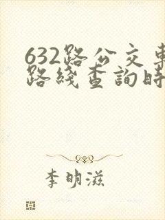 632路公交车路线查询时刻表