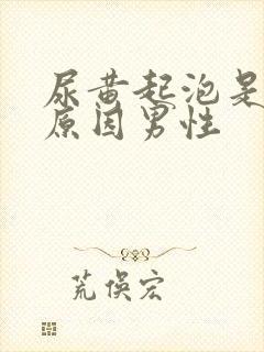 尿黄起泡是什么原因男性