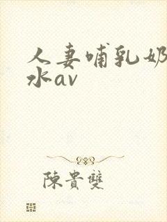人妻哺乳奶头奶水av