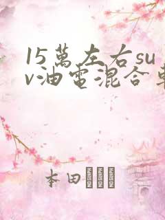 15万左右suv油电混合车型推荐