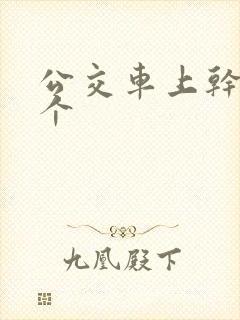 公交车上干了两个