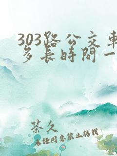 303路公交车多长时间一趟
