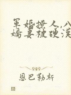 军婚撩人,八零娇妻被硬汉掐腰宠