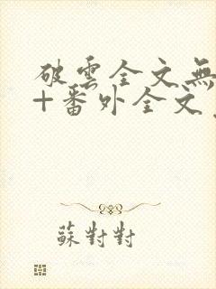 破云全文无删减+番外全文免费阅读