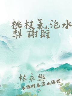桃枝气泡水 云梨 谢雎