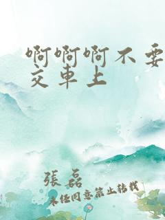啊啊啊不要呀公交车上