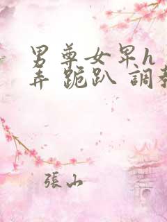 男尊女卑h 玩弄 跪趴 调教花