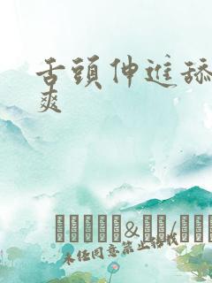 舌头伸进舔得好爽