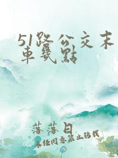 51路公交末班车几点