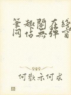 笔趣阁在线阅读网站无弹窗